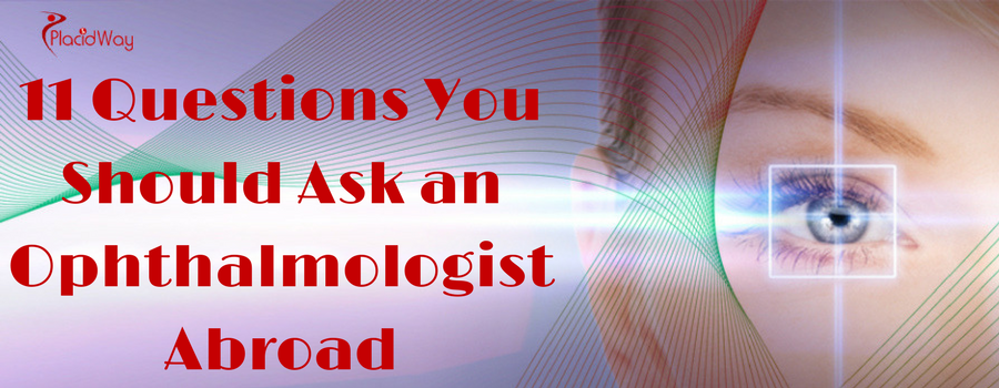 11 Questions You Should Ask an Ophthalmologist Abroad